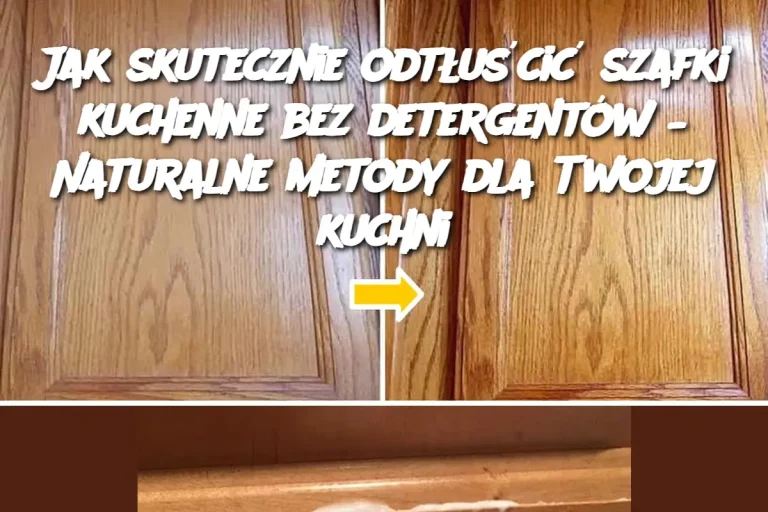 Jak skutecznie odtłuścić szafki kuchenne bez detergentów – Naturalne metody dla Twojej kuchni