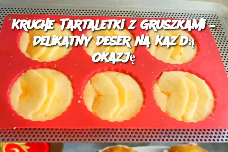 Kruche Tartaletki z Gruszkami – Delikatny Deser na Każdą Okazję