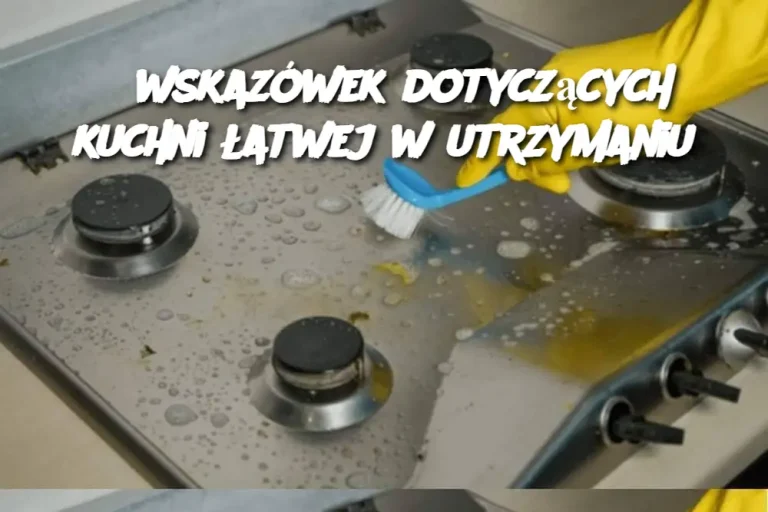 6 wskazówek dotyczących kuchni łatwej w utrzymaniu