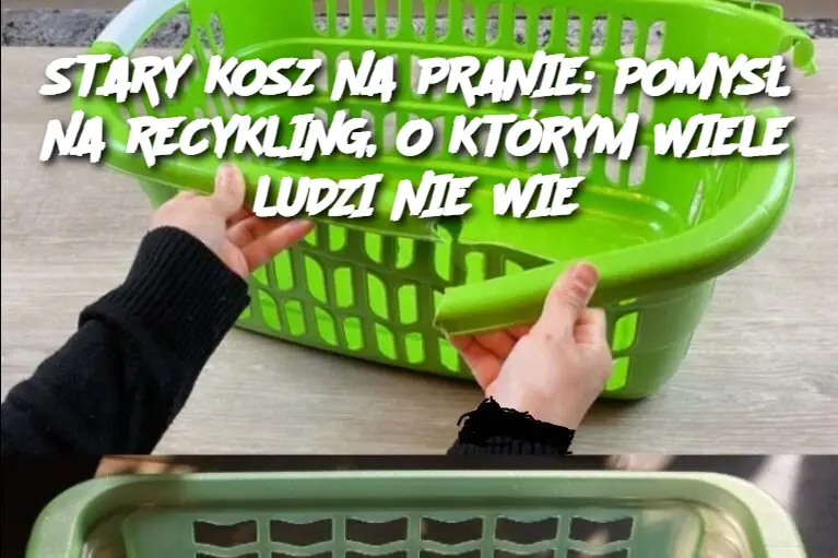 STARY KOSZ NA PRANIE: POMYSŁ NA RECYKLING, O KTÓRYM WIELE LUDZI NIE WIE