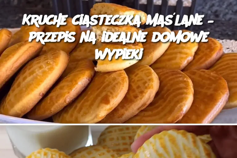 Kruche ciasteczka maślane – przepis na idealne domowe wypieki