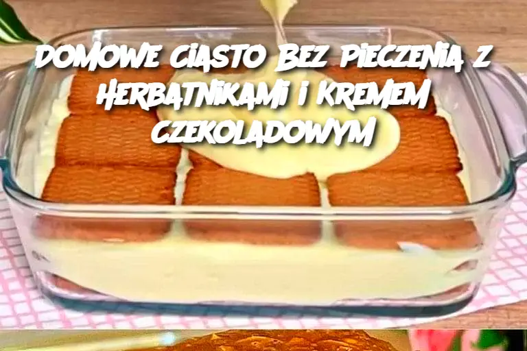 Domowe Ciasto Bez Pieczenia z Herbatnikami i Kremem Czekoladowym