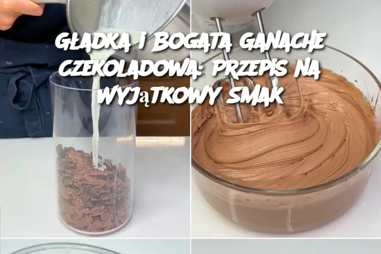 Gładka i Bogata Ganache Czekoladowa: Przepis na Wyjątkowy Smak