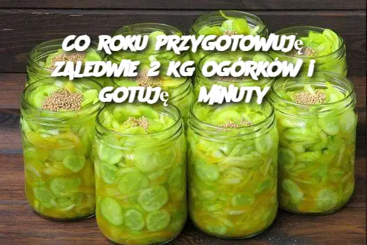 Co roku przygotowuję zaledwie 2 kg ogórków i gotuję 3 minuty