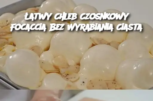 Łatwy Chleb Czosnkowy Focaccia Bez Wyrabiania Ciasta