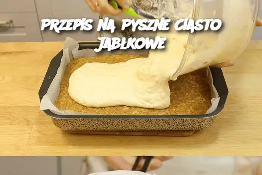 Przepis na Pyszne Ciasto Jabłkowe