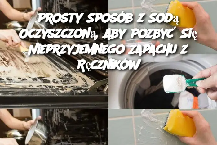 Prosty Sposób z Sodą Oczyszczoną, Aby Pozbyć Się Nieprzyjemnego Zapachu z Ręczników