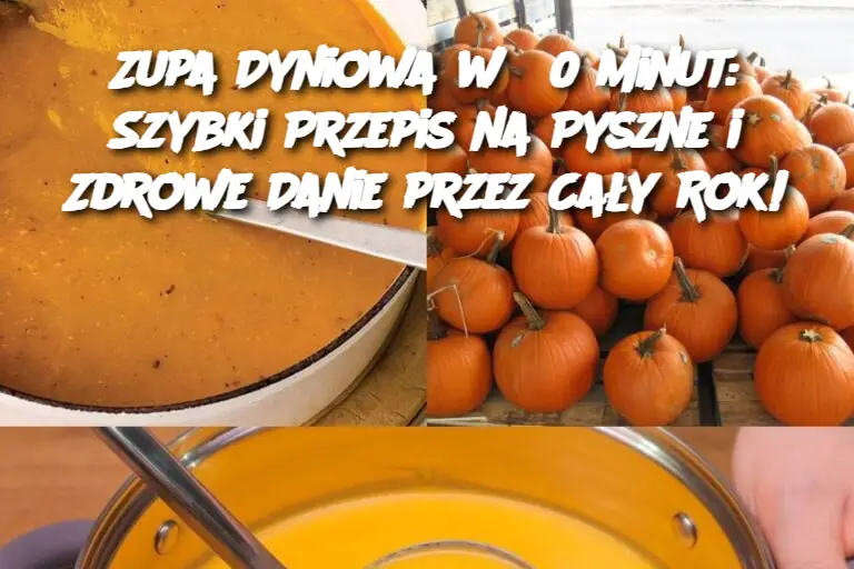 Zupa Dyniowa w 30 Minut: Szybki Przepis na Pyszne i Zdrowe Danie przez Cały Rok!