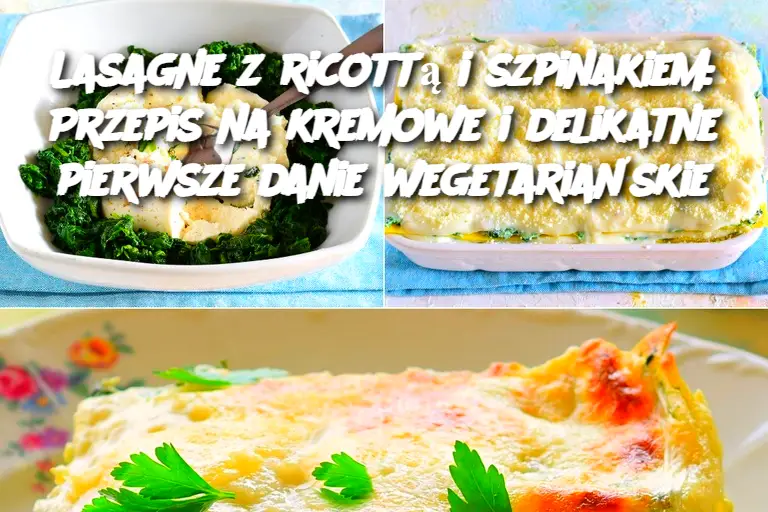 Lasagne z ricottą i szpinakiem: Przepis na kremowe i delikatne pierwsze danie wegetariańskie