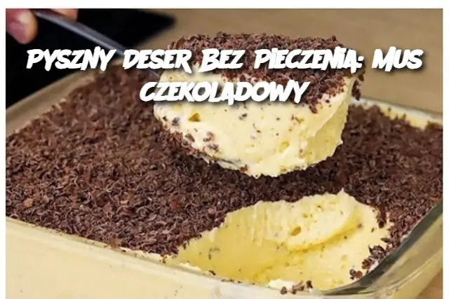 Pyszny Deser Bez Pieczenia: Mus Czekoladowy