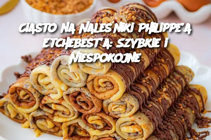 Ciasto na Naleśniki Philippe’a Etchebest’a: Szybkie i Niespokojne