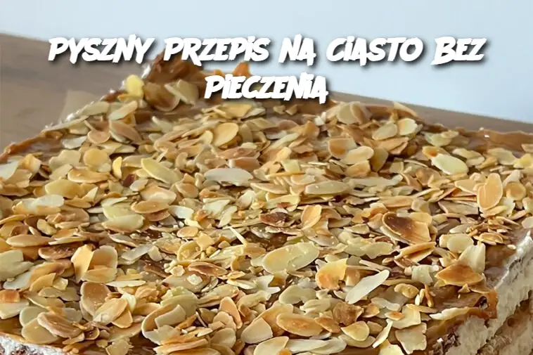 Pyszny Przepis na Ciasto Bez Pieczenia