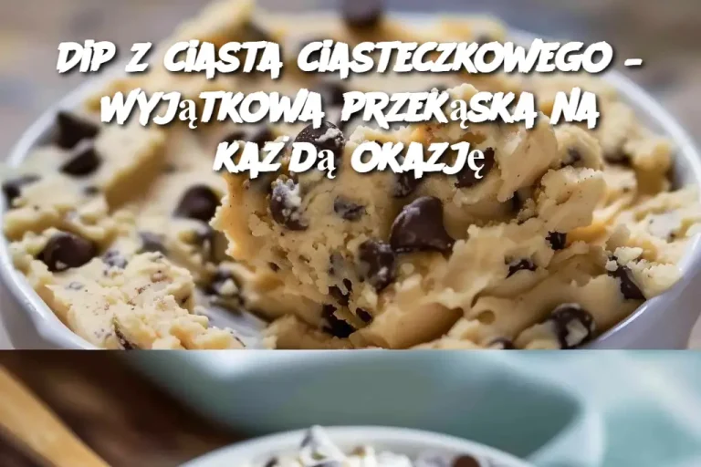 Dip z ciasta ciasteczkowego – Wyjątkowa przekąska na każdą okazję