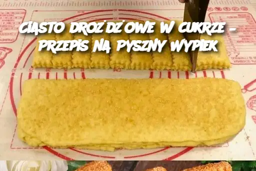 Ciasto drożdżowe w cukrze – Przepis na Pyszny Wypiek