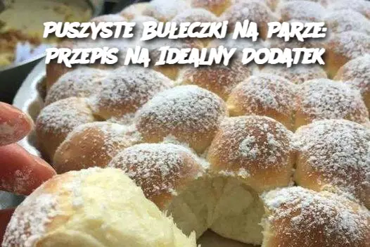 Puszyste Bułeczki na Parze: Przepis na Idealny Dodatek