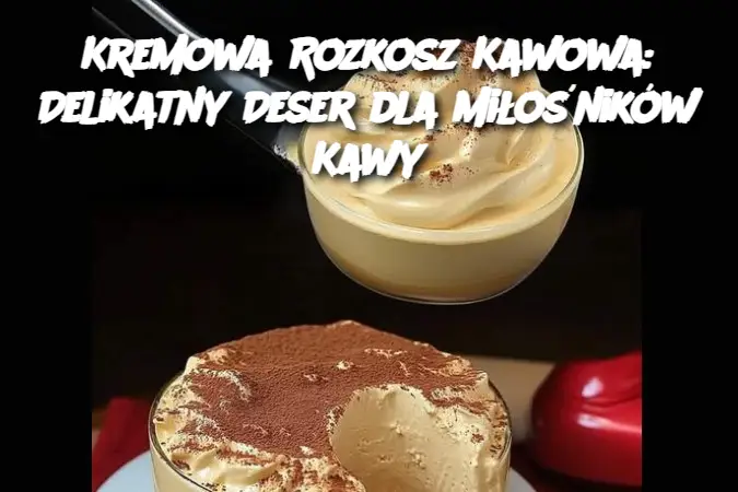 Kremowa Rozkosz Kawowa: Delikatny Deser dla Miłośników Kawy