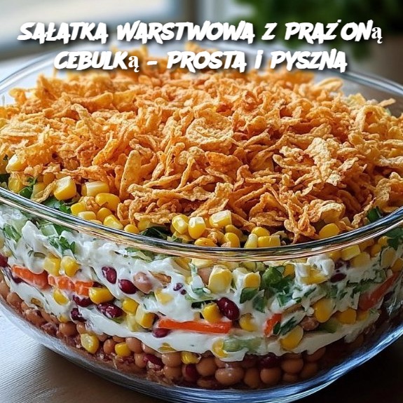 Sałatka Warstwowa z Prażoną Cebulką – Prosta i Pyszna