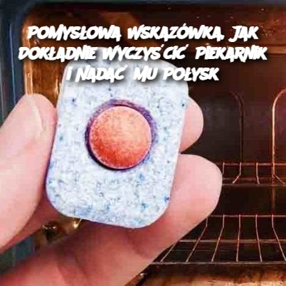 Pomysłowa Wskazówka, Jak Dokładnie Wyczyścić Piekarnik i Nadać Mu Połysk