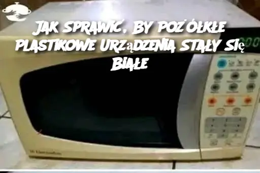 Jak Sprawić, By Pożółkłe Plastikowe Urządzenia Stały Się Białe