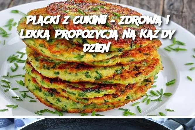 Placki z Cukinii – Zdrowa i Lekka Propozycja na Każdy Dzień