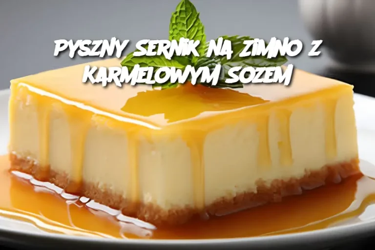 Pyszny Sernik na Zimno z Karmelowym Sozem