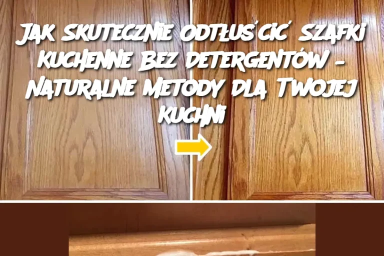 Jak Skutecznie Odtłuścić Szafki Kuchenne Bez Detergentów – Naturalne Metody Dla Twojej Kuchni