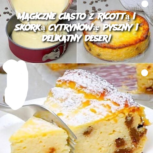 Magiczne Ciasto z Ricottą i Skórką Cytrynową: Pyszny i Delikatny Deser!