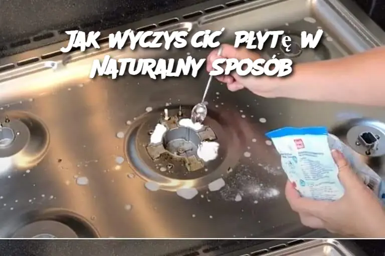 Jak Wyczyścić Płytę w Naturalny Sposób