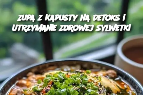 Zupa z Kapusty na Detoks i Utrzymanie Zdrowej Sylwetki