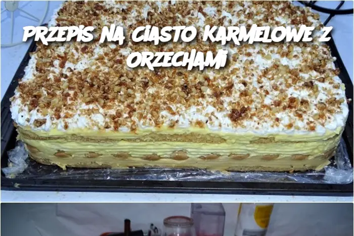 Przepis na Ciasto Karmelowe z Orzechami