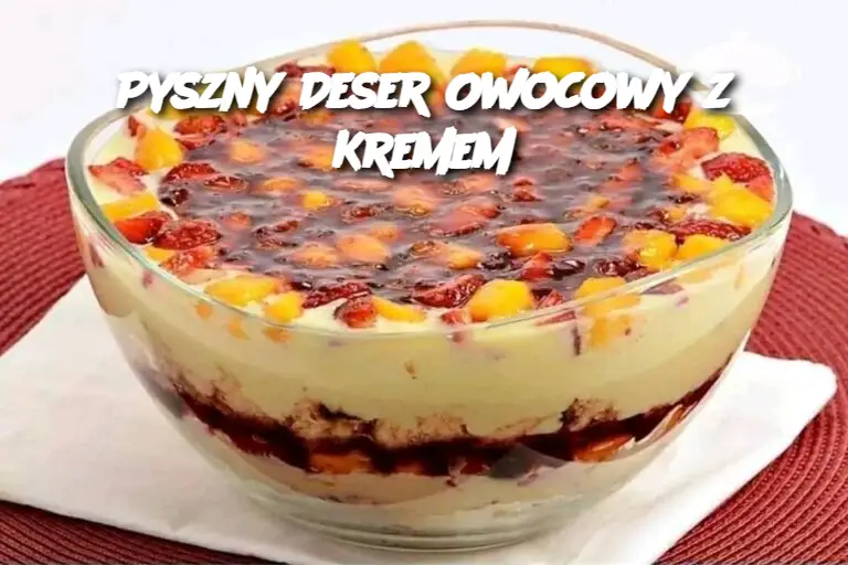 Pyszny Deser Owocowy z Kremem