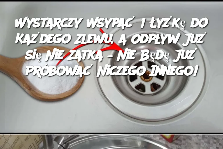 Wystarczy Wsypać 1 Łyżkę do Każdego Zlewu, a Odpływ Już się Nie Zatka – Nie Będę Już Próbować Niczego Innego!