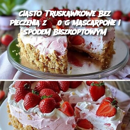 Ciasto Truskawkowe Bez Pieczenia z 350 g Mascarpone i Spodem Biszkoptowym