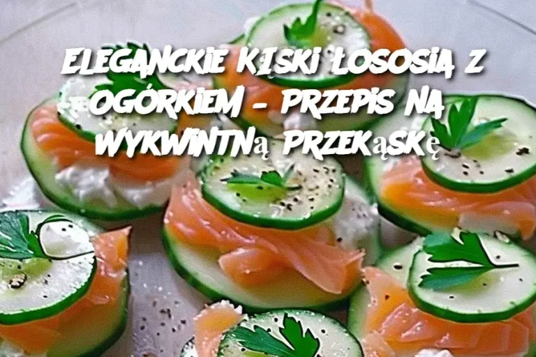 Eleganckie Kąski Łososia z Ogórkiem – Przepis na Wykwintną Przekąskę