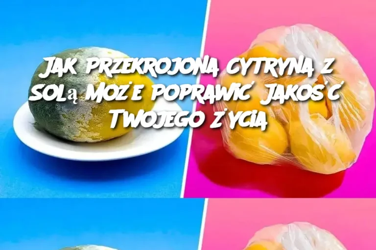 Jak Przekrojona Cytryna z Solą Może Poprawić Jakość Twojego Życia