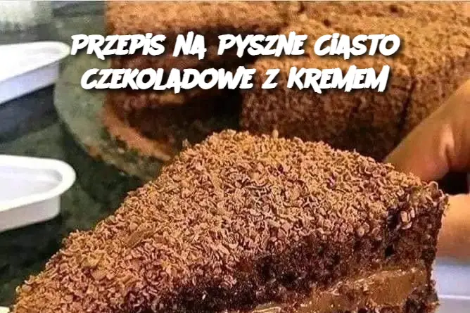 Przepis na Pyszne Ciasto Czekoladowe z Kremem