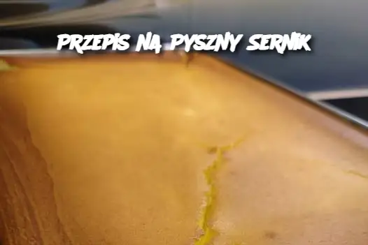 Przepis na Pyszny Sernik