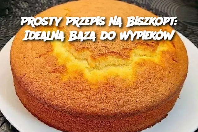 Prosty Przepis na Biszkopt: Idealna Baza do Wypieków