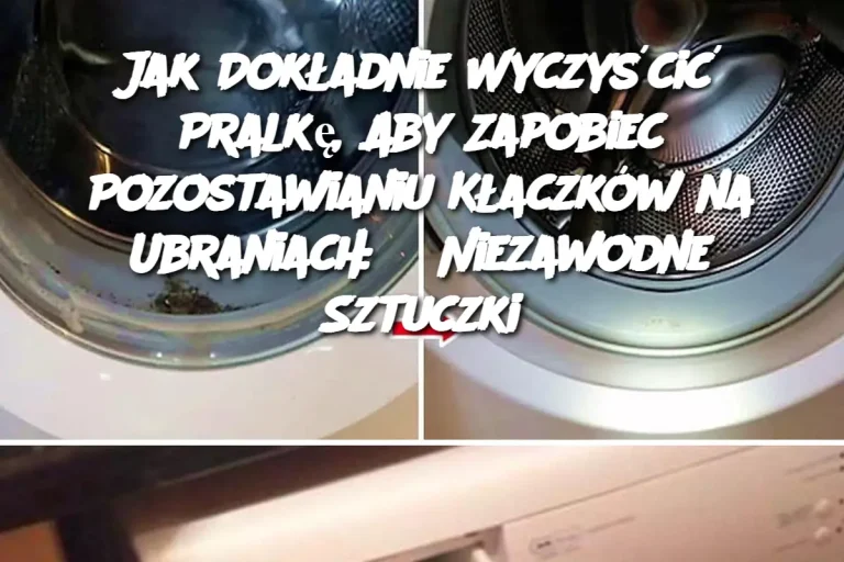 Jak Dokładnie Wyczyścić Pralkę, Aby Zapobiec Pozostawianiu Kłaczków na Ubraniach: 3 Niezawodne Sztuczki