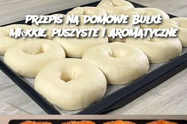 Przepis na Domowe Bułki: Miękkie, Puszyste i Aromatyczne