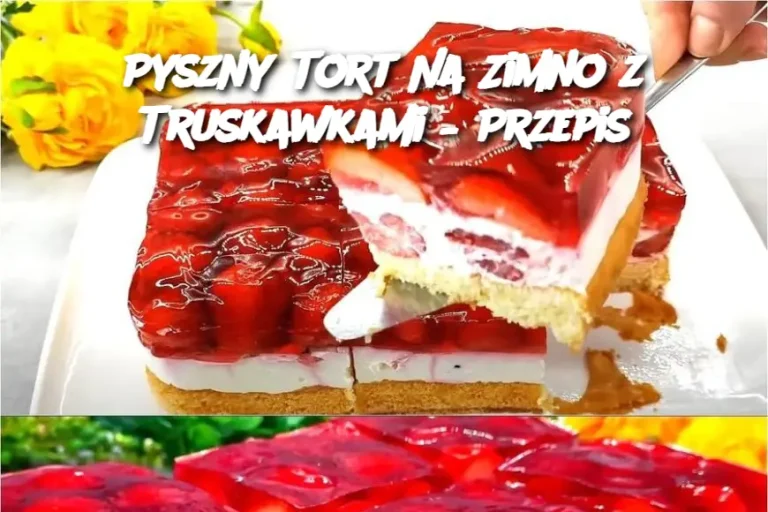 Pyszny Tort Na Zimno z Truskawkami – Przepis