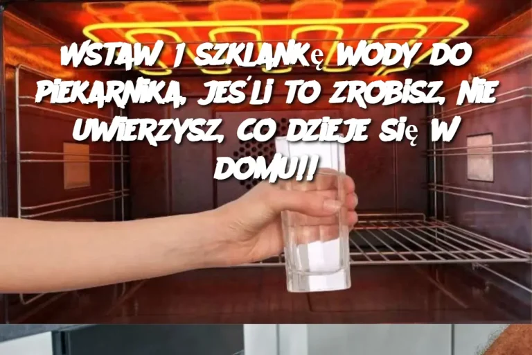 Wstaw 1 szklankę wody do piekarnika, jeśli to zrobisz, nie uwierzysz, co dzieje się w domu!!