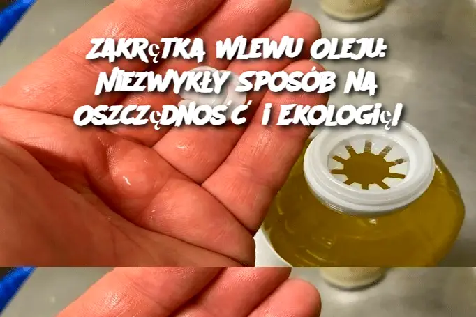 Zakrętka Wlewu Oleju: Niezwykły Sposób na Oszczędność i Ekologię!