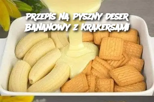 Przepis na Pyszny Deser Bananowy z Krakersami