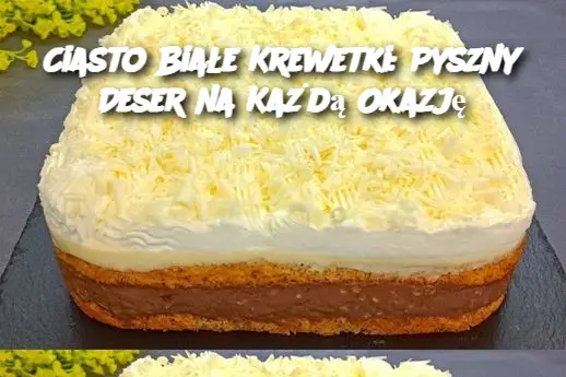 Ciasto Białe Krewetki: Pyszny Deser na Każdą Okazję