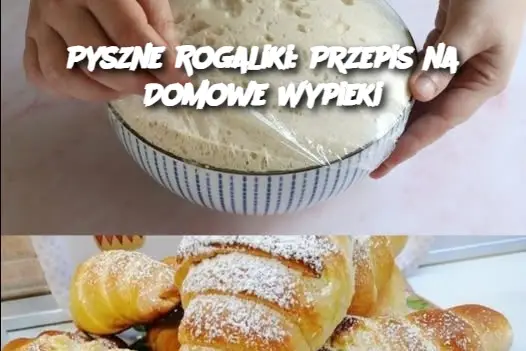 Pyszne Rogaliki: Przepis na Domowe Wypieki