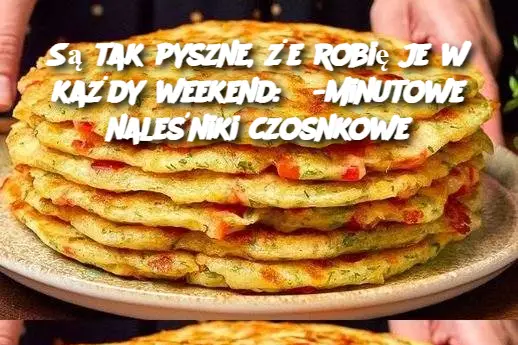 Są tak pyszne, że robię je w każdy weekend: 3-minutowe naleśniki czosnkowe