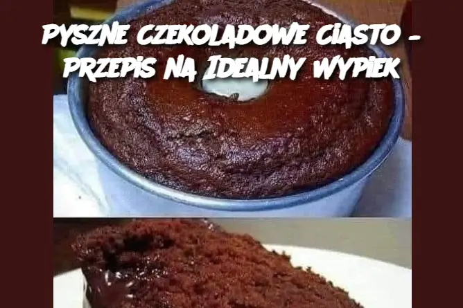 Pyszne Czekoladowe Ciasto – Przepis na Idealny Wypiek