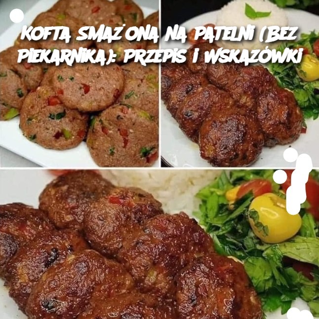 Kofta Smażona na Patelni (Bez Piekarnika): Przepis i Wskazówki