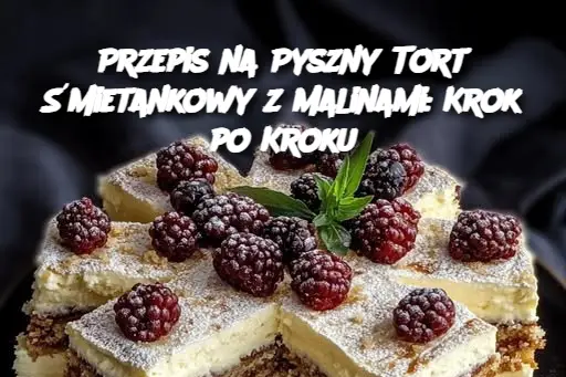 Przepis na Pyszny Tort Śmietankowy z Malinami: Krok po Kroku